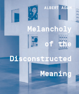 Ádám Albert – Melancholy of the Disconstructed Meaning